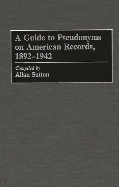 A Guide to Pseudonyms on American Recordings, 1892-1942 (Arts; 42)