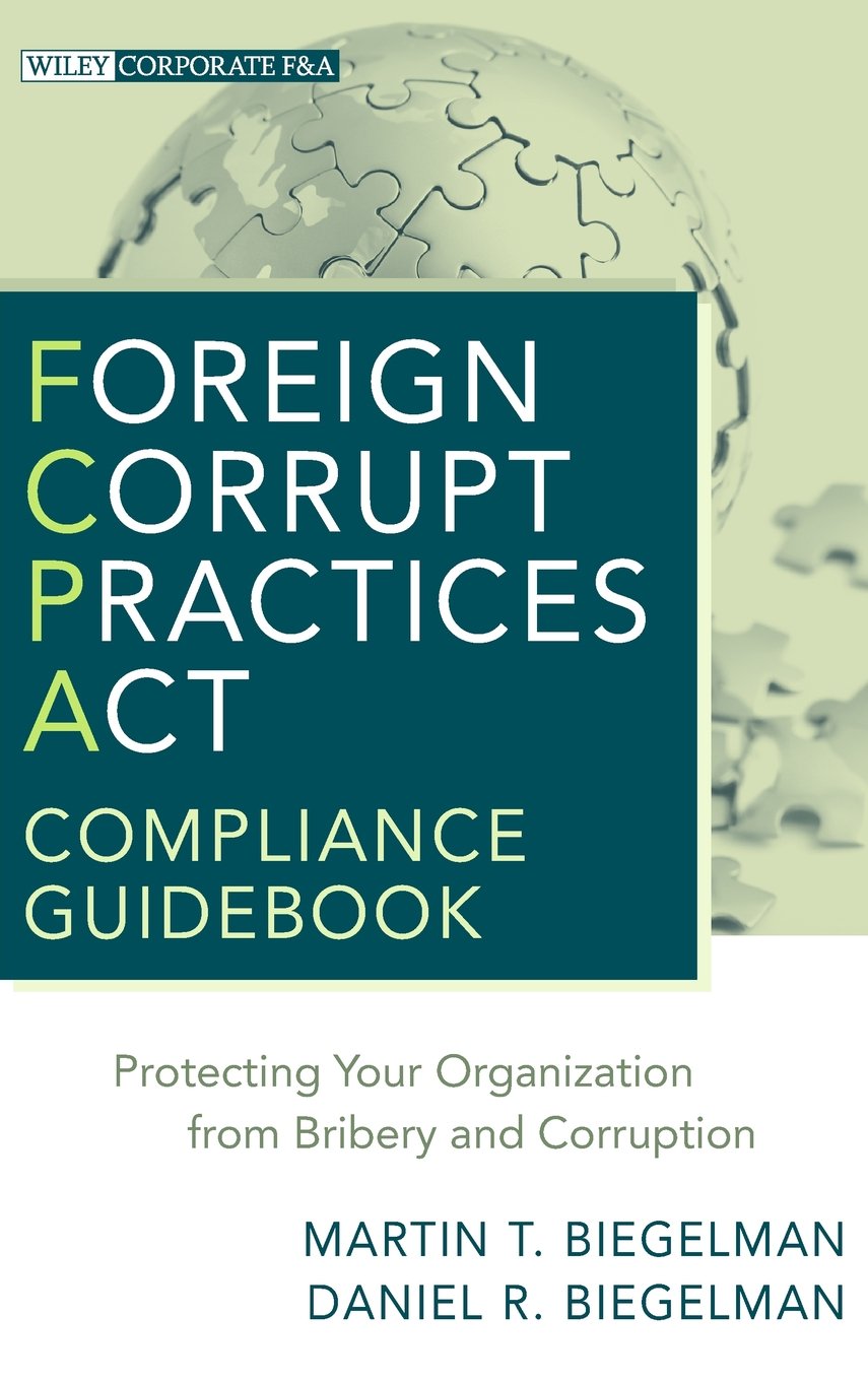 Foreign Corrupt Practices Act Compliance Guidebook: Protecting Your Organization from Bribery and Corruption
