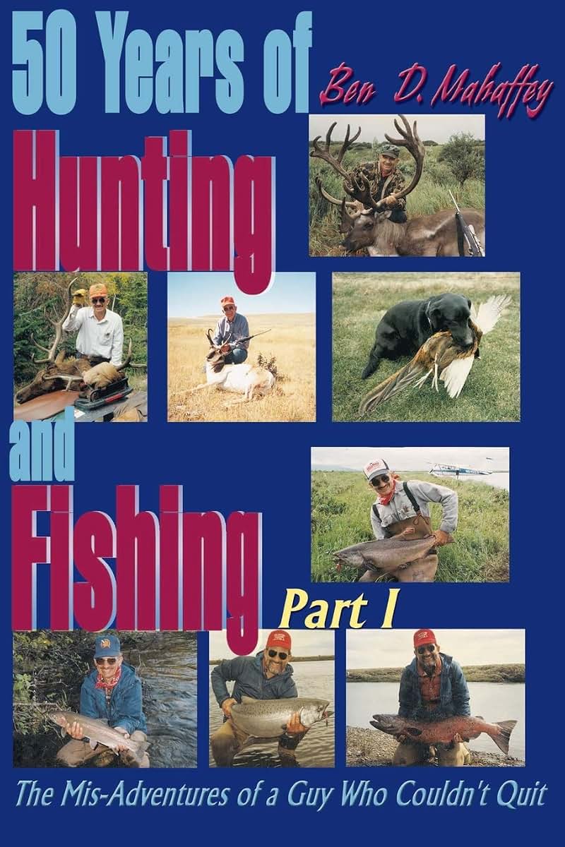 50 Years of Hunting and Fishing: The Mis-Adventures of a Guy Who Couldn't Quit part I