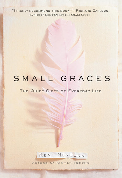 Small Graces: The Quiet Gifts of Everyday Life by Nerburn