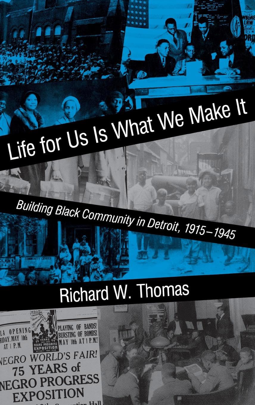 Life for Us Is What We Make It: Building Black Community in Detroit, 1915-1945 (Blacks in the Diaspora)