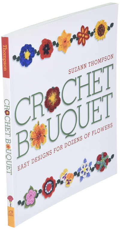 Crochet Bouquet: Easy Designs for Dozens of Flowers