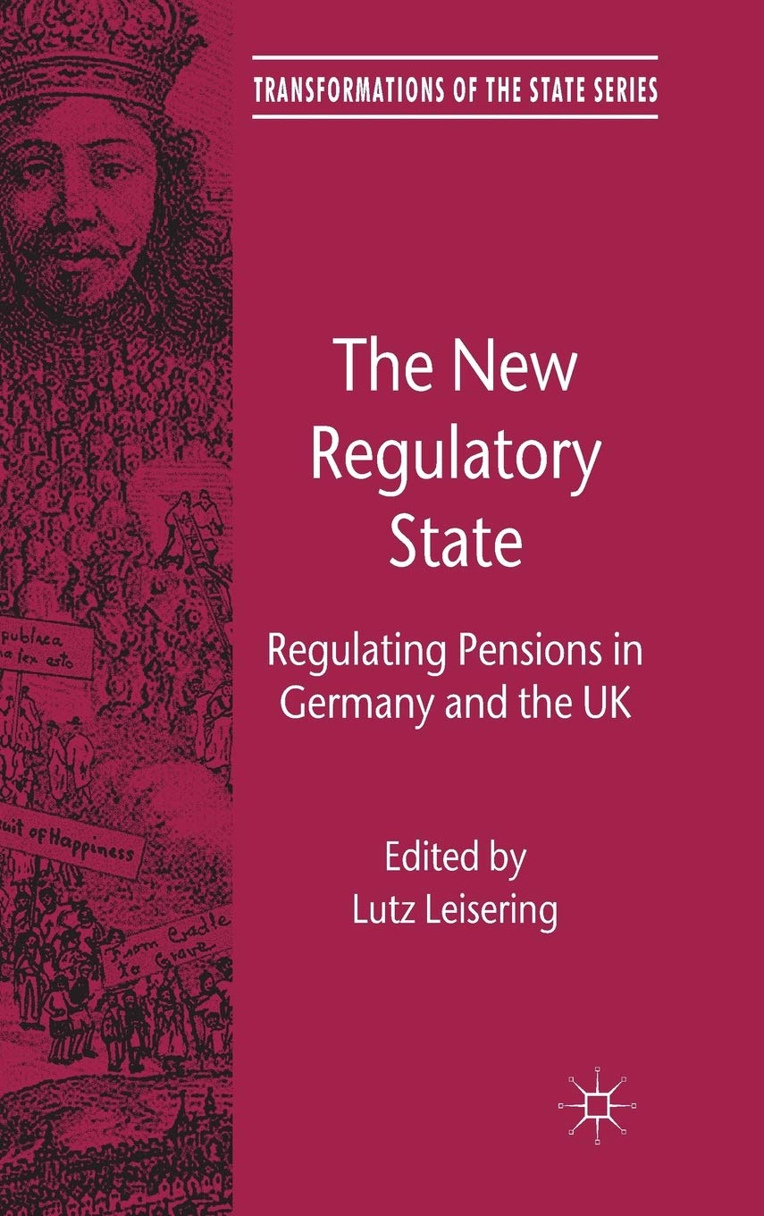 The New Regulatory State: Regulating Pensions in Germany and the UK (Transformations of the State)