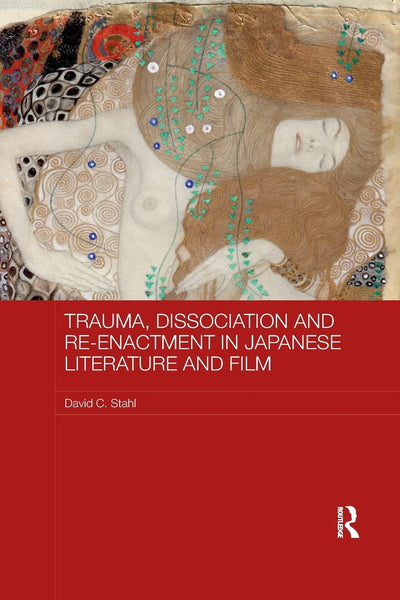 Trauma, Dissociation and Re-enactment in Japanese Literature and Film (Routledge Contemporary Japan Series)