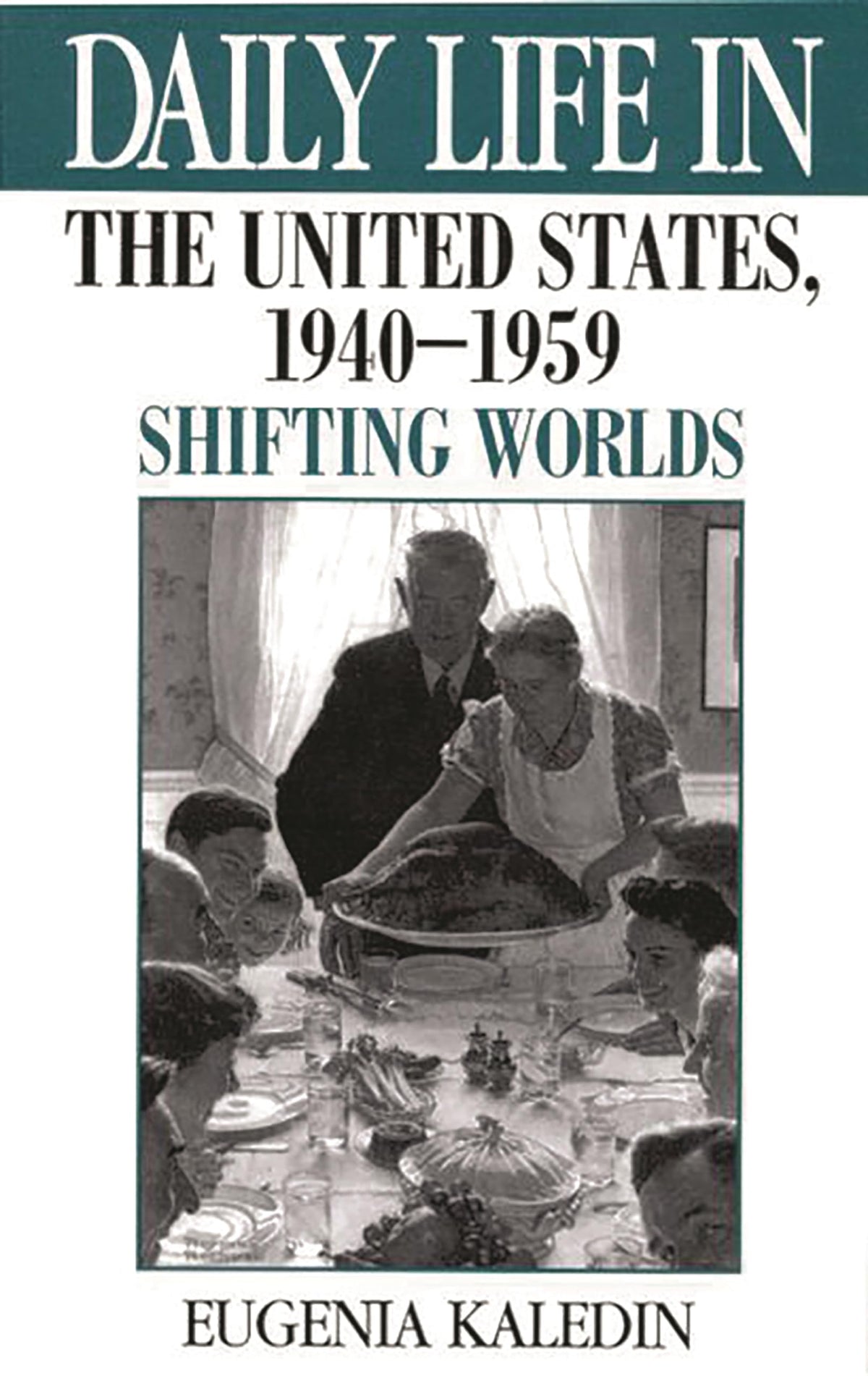 Daily Life in the United States, 1940-1959: Shifting Worlds (Daily Life Through History)