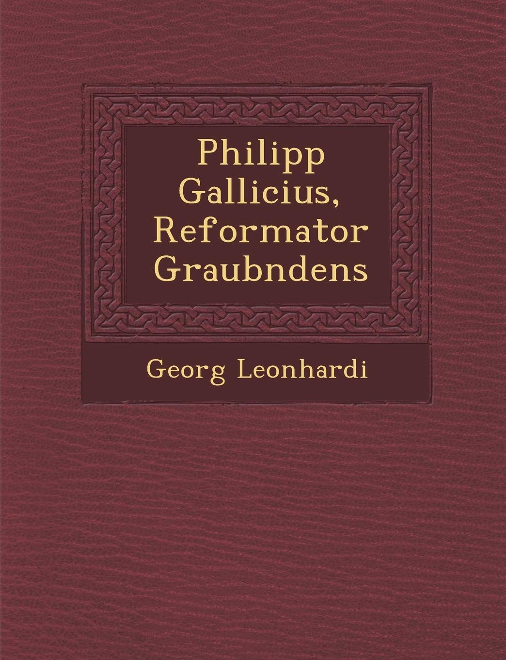Philipp Gallicius, Reformator Graub Ndens (English and German Edition)