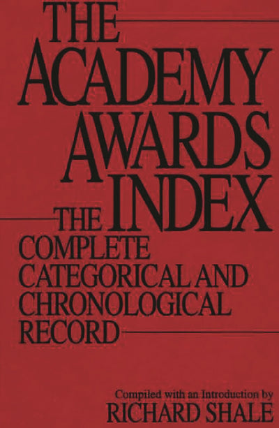 The Academy Awards Index: The Complete Categorical and Chronological Record