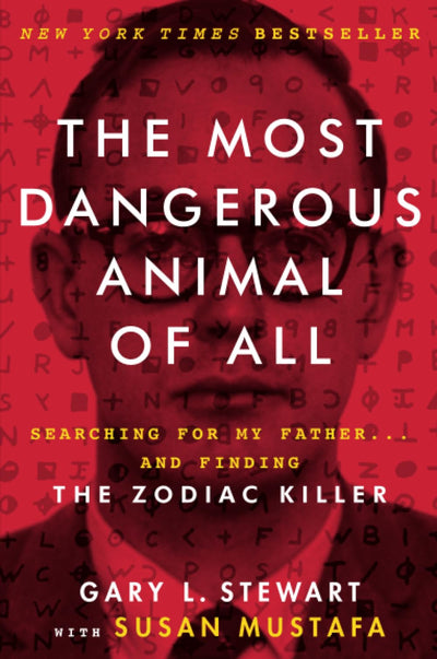 The Most Dangerous Animal of All: Searching for My Father . . . and Finding the Zodiac Killer