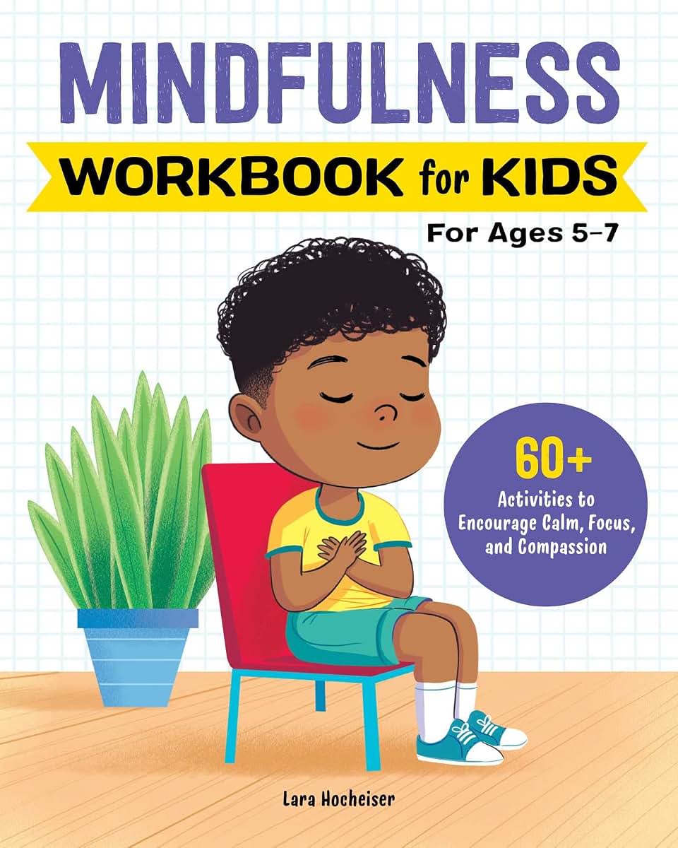 Mindfulness Workbook for Kids: 60+ Activities to Encourage Calm, Focus, and Compassion (Health and Wellness Workbooks for Kids)