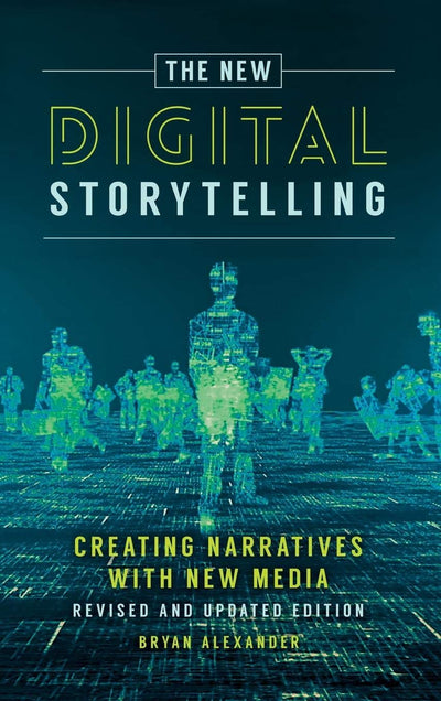 The New Digital Storytelling: Creating Narratives with New Media--Revised and Updated Edition