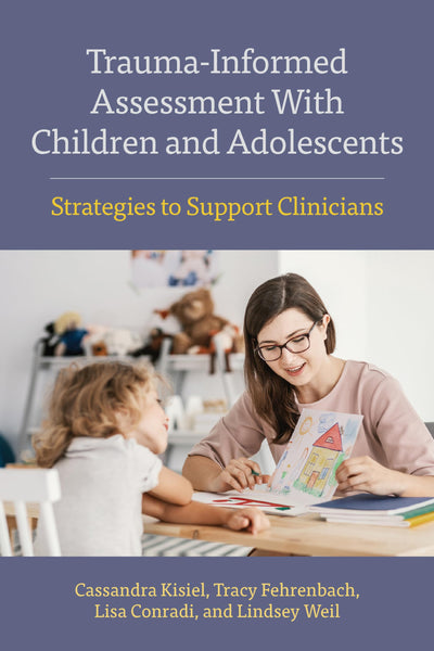 Trauma-Informed Assessment With Children and Adolescents: Strategies to Support Clinicians (Concise Guides on Trauma Care Series)