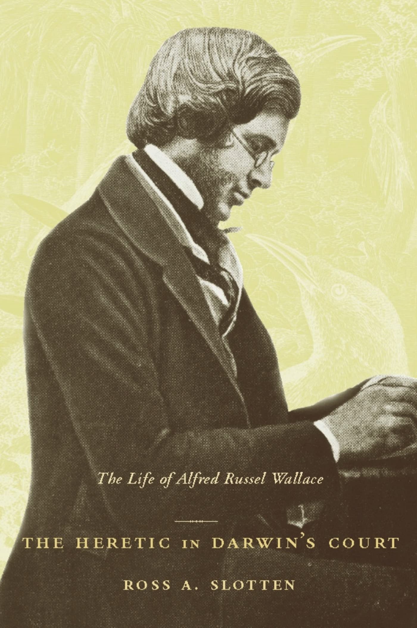 The Heretic in Darwins Court: The Life of Alfred Russel Wallace