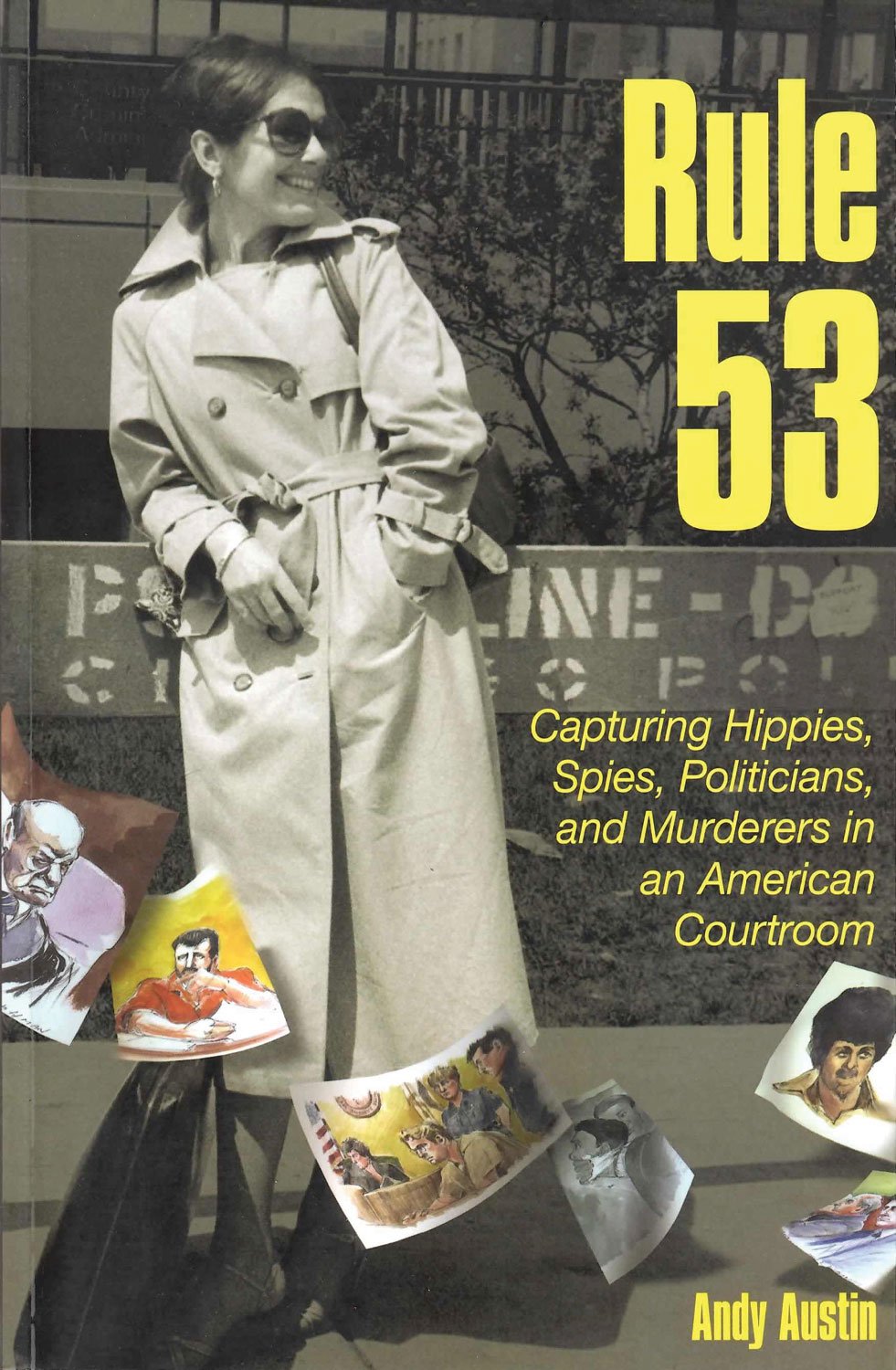 Rule 53: Capturing Hippies, Spies, Politicians, and Murderers in an American Courtroom