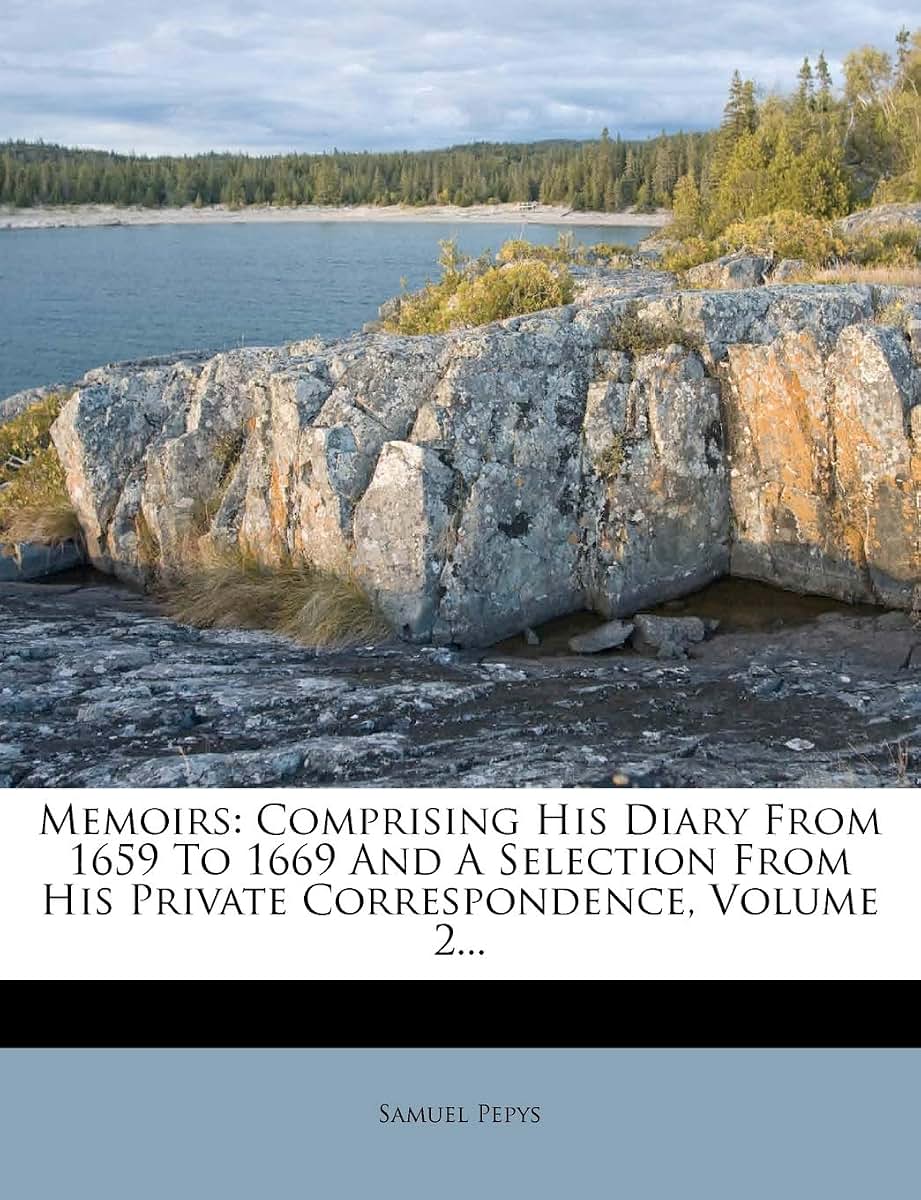 Memoirs: Comprising His Diary from 1659 to 1669 and a Selection from His Private Correspondence, Volume 2...