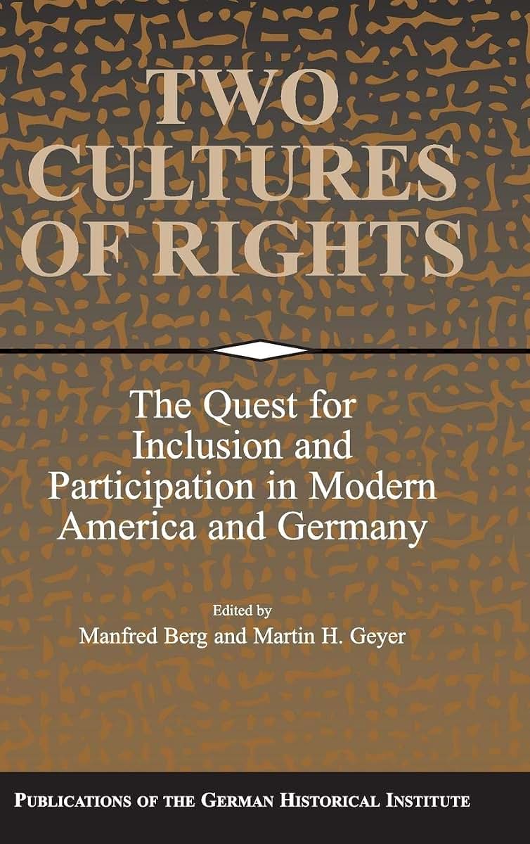 Two Cultures of Rights: The Quest for Inclusion and Participation in Modern America and Germany (Publications of the German Historical Institute)