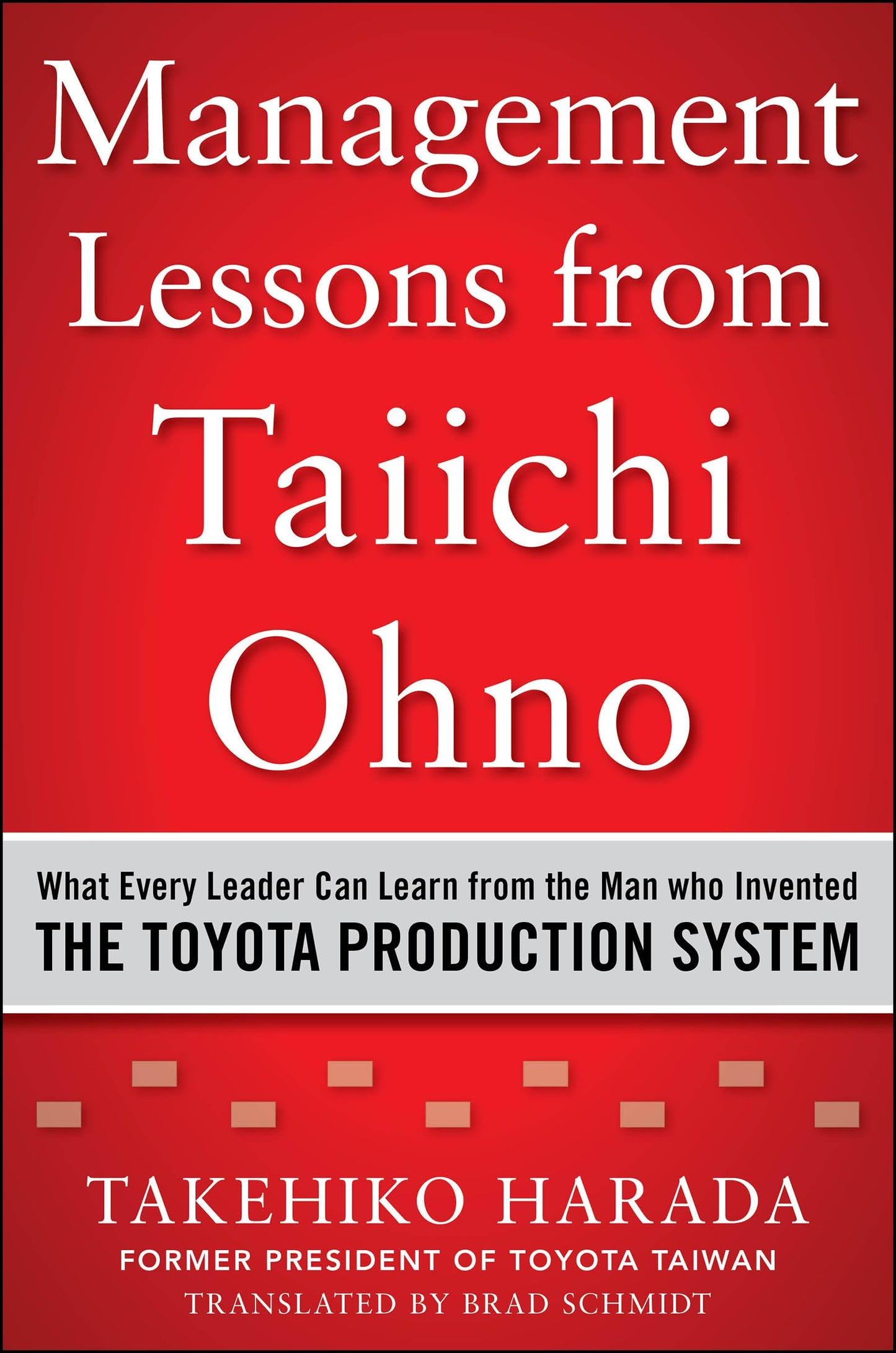 Management Lessons from Taiichi Ohno: What Every Leader Can Learn from the Man who Invented the Toyota Production System