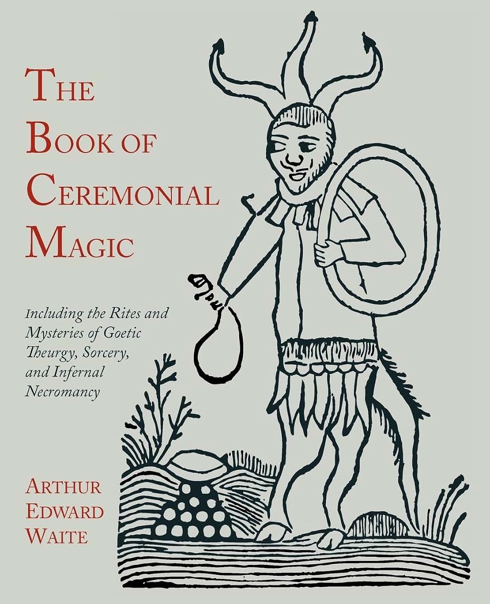 The Book of Ceremonial Magic: Including the Rites and Mysteries of Goetic Theurgy, Sorcery, and Infernal Necromancy