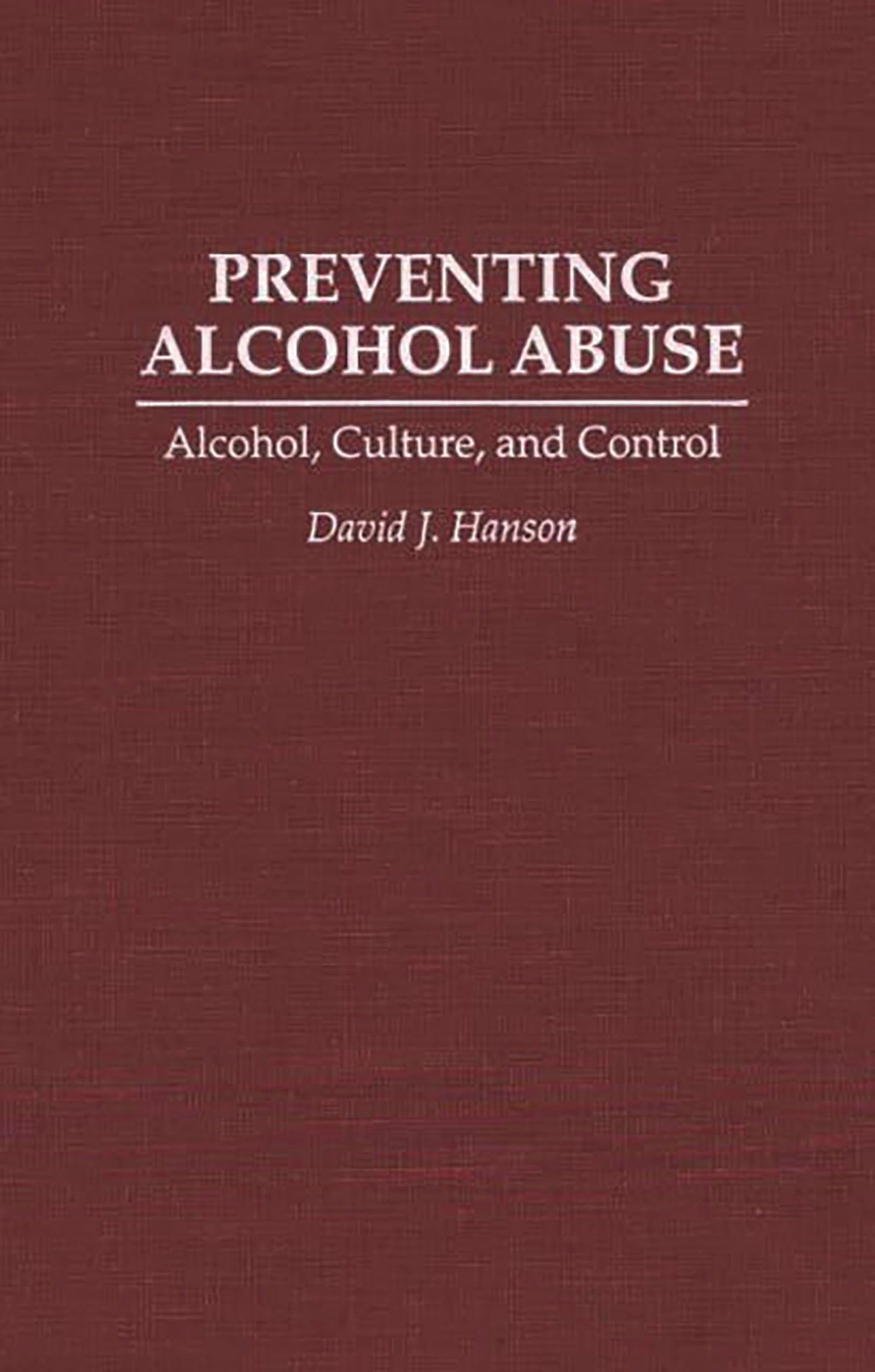 Preventing Alcohol Abuse: Alcohol, Culture, and Control