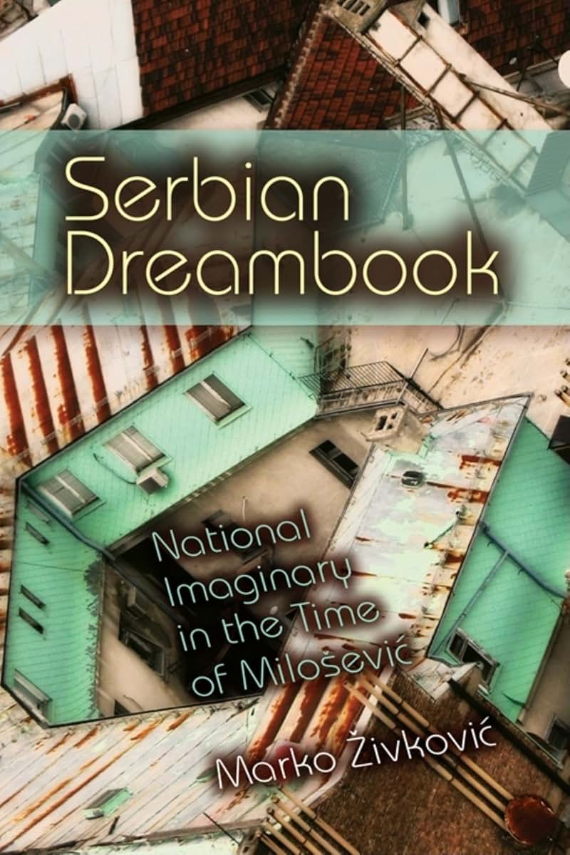 Serbian Dreambook: National Imaginary in the Time of Miloevi (New Anthropologies of Europe)