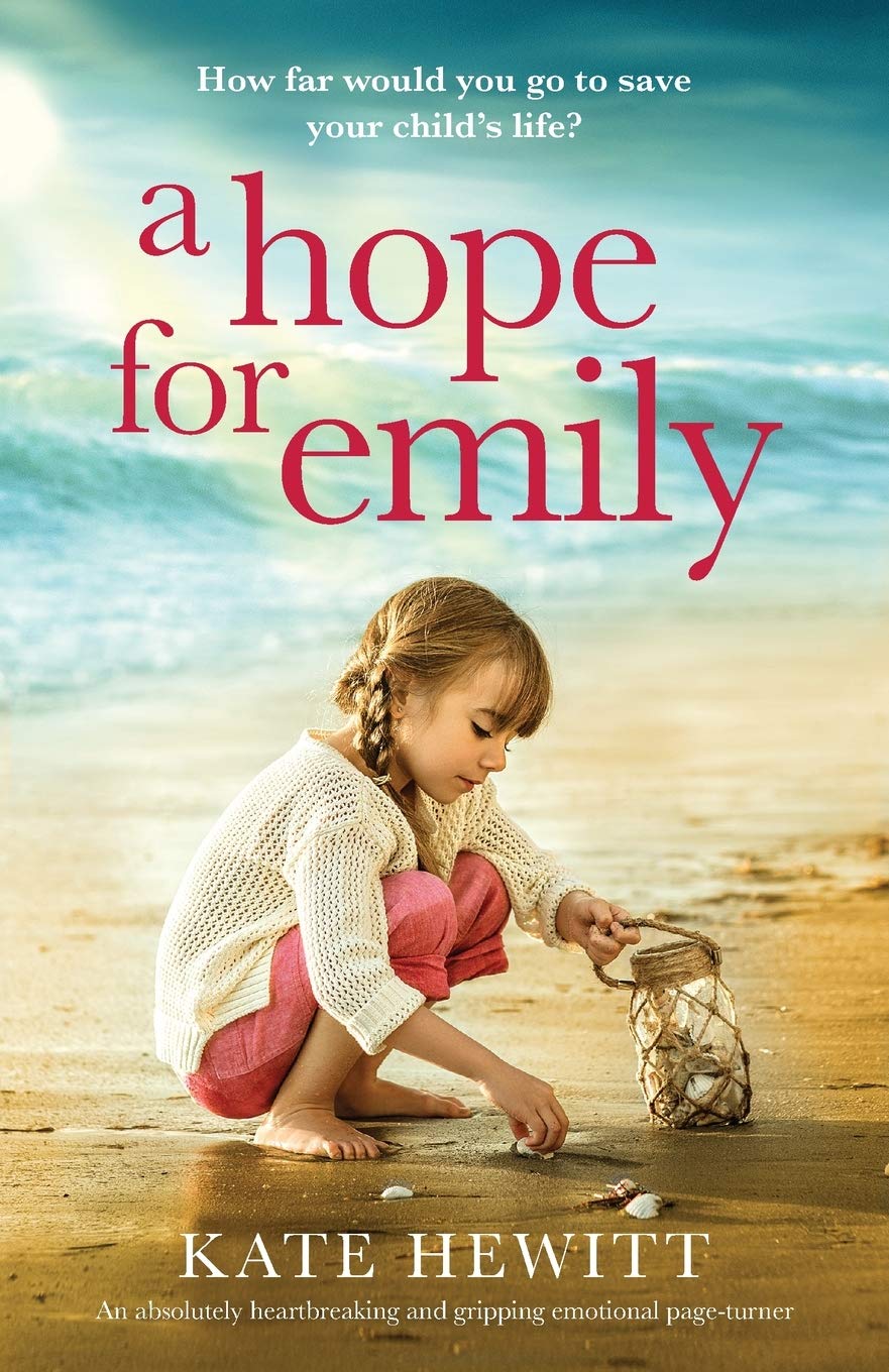 A Hope For Emily: An absolutely heartbreaking and gripping emotional page turner (Powerful emotional novels about impossible choices by Kate Hewitt)