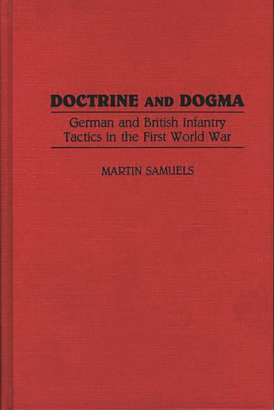 Doctrine and Dogma: German and British Infantry Tactics in the First World War (Contributions in Military Studies)