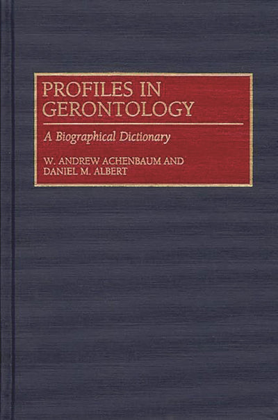 Profiles in Gerontology: A Biographical Dictionary (Contributions to the Study of)