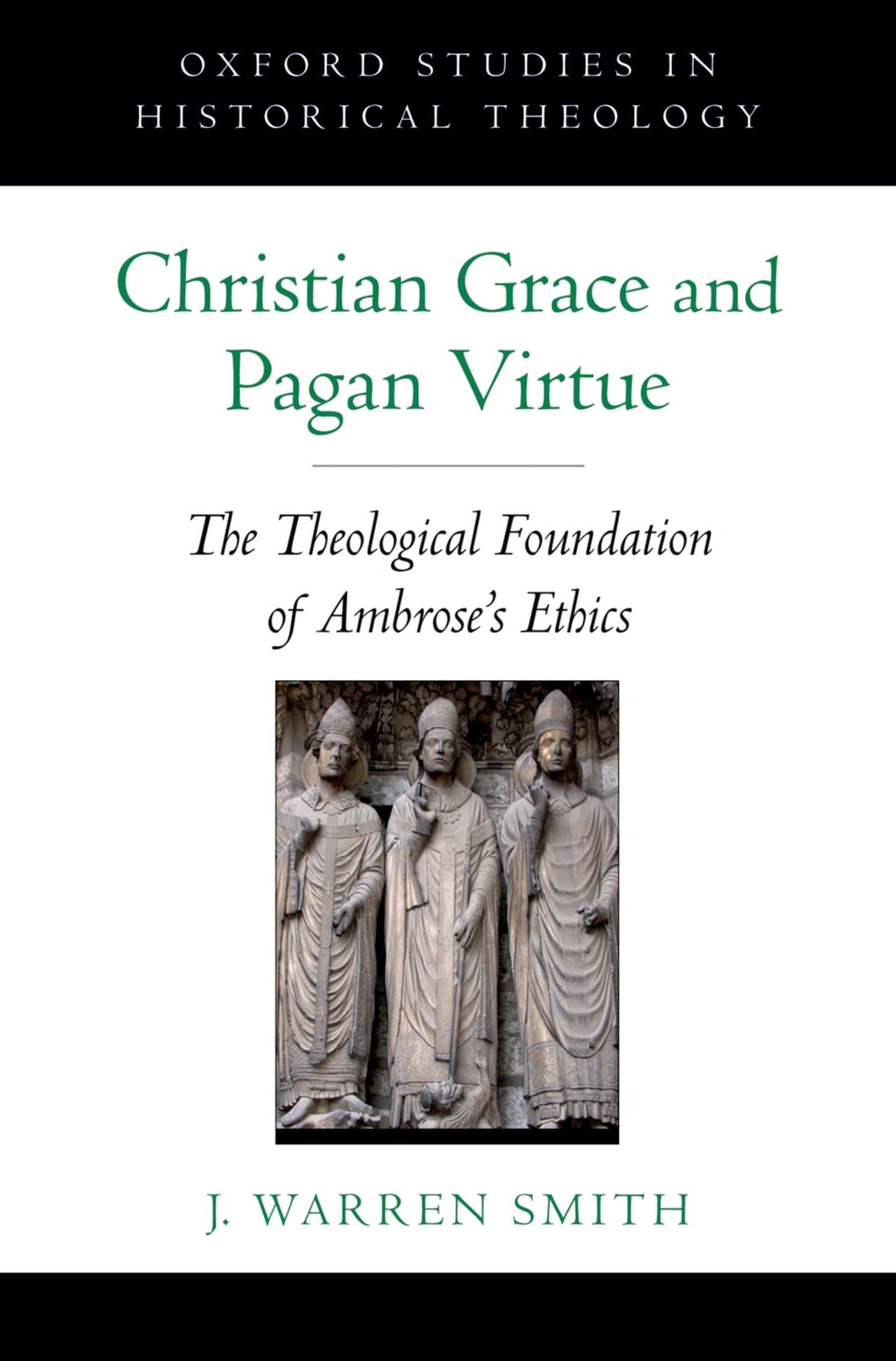 Christian Grace and Pagan Virtue: The Theological Foundation of Ambrose's Ethics (Oxford Studies in Historical Theology)