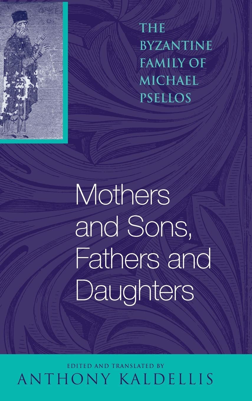 Mothers and Sons, Fathers and Daughters: The Byzantine Family of Michael Psellos (Michael Psellos in Translation)