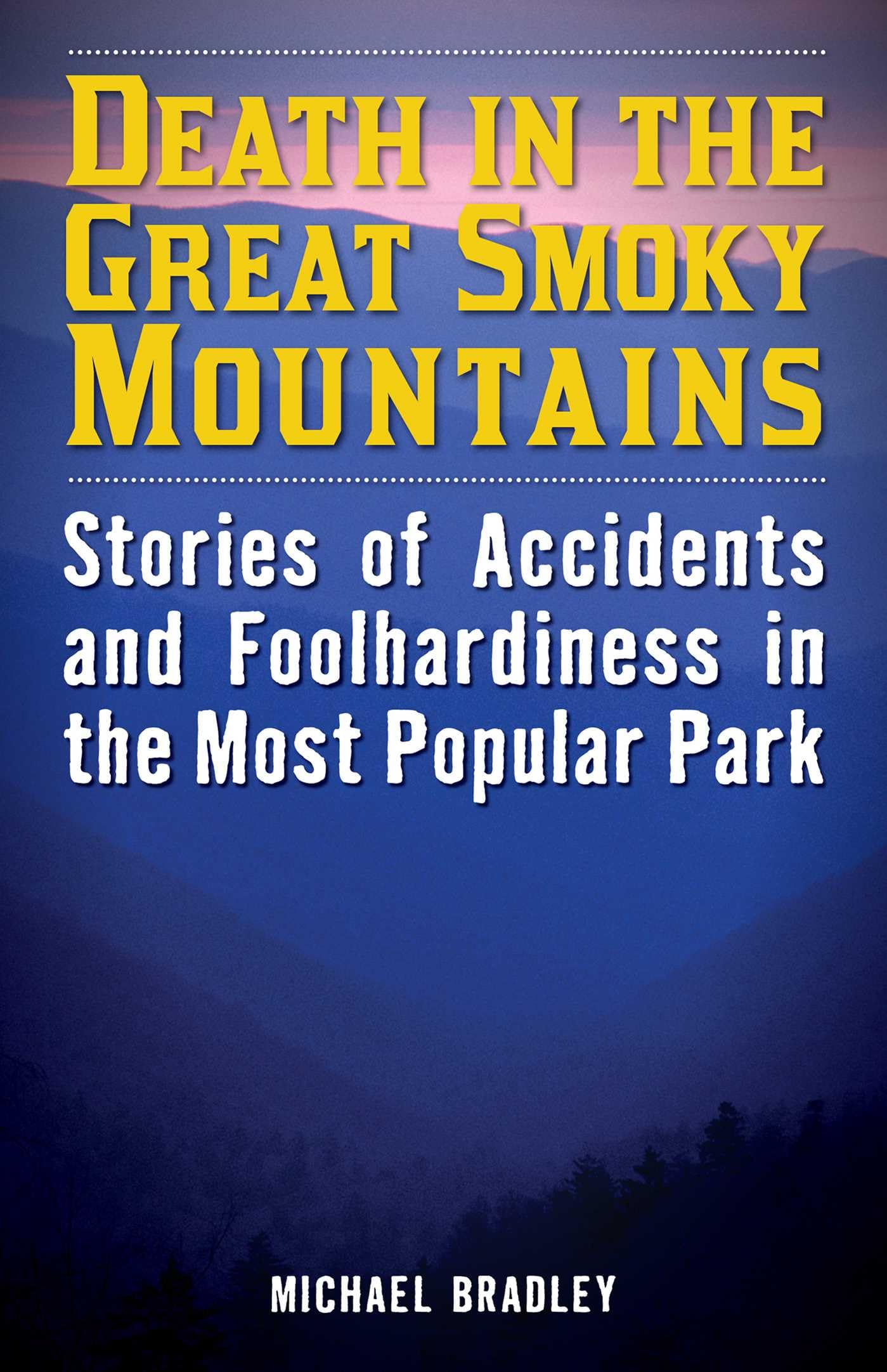 Death in the Great Smoky Mountains: Stories of Accidents and Foolhardiness in the Most Popular Park (Death in the National Parks)