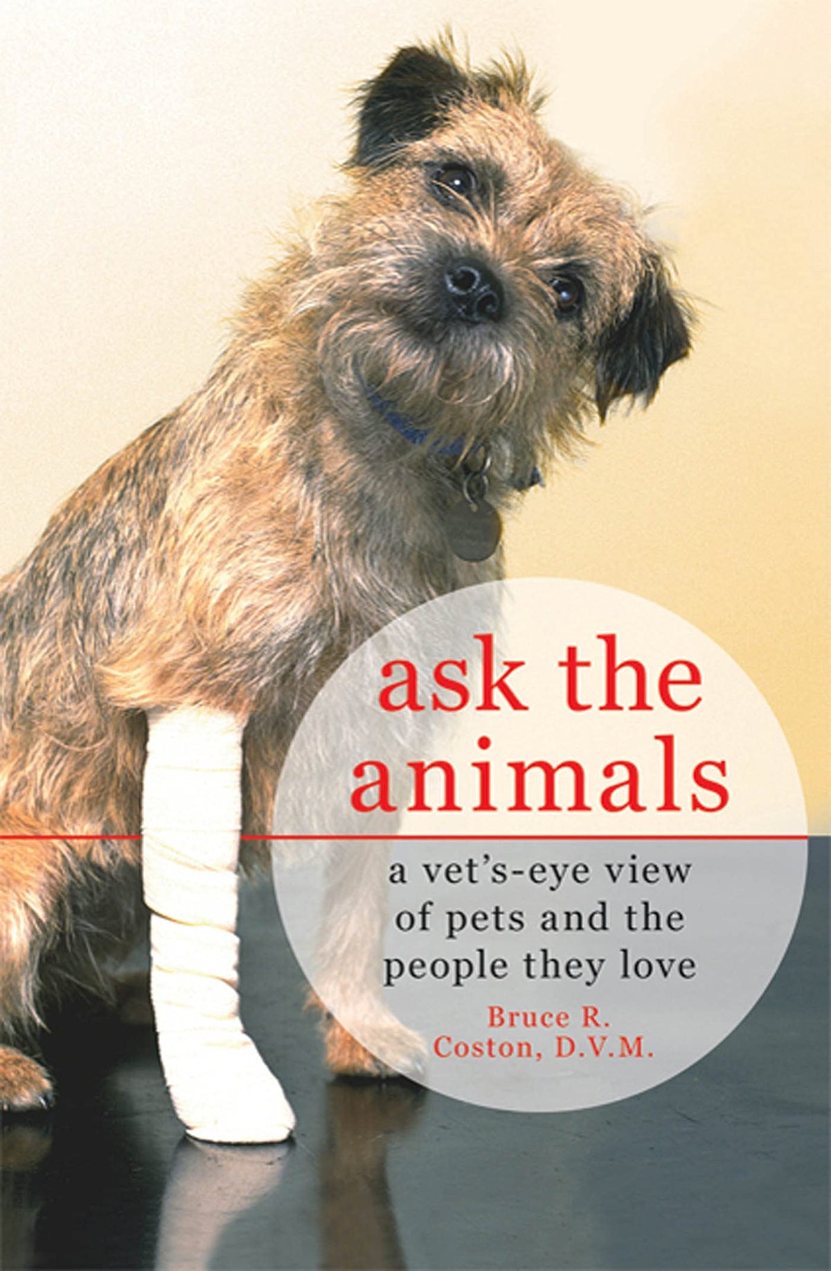 Ask the Animals: A Vet's-Eye View of Pets and the People They Love