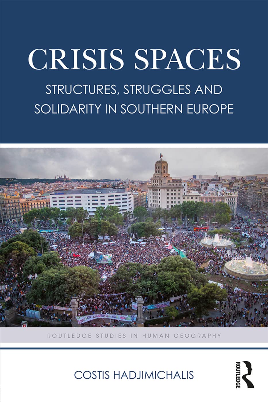Crisis Spaces: Structures, Struggles and Solidarity in Southern Europe (Routledge Studies in Human Geography)