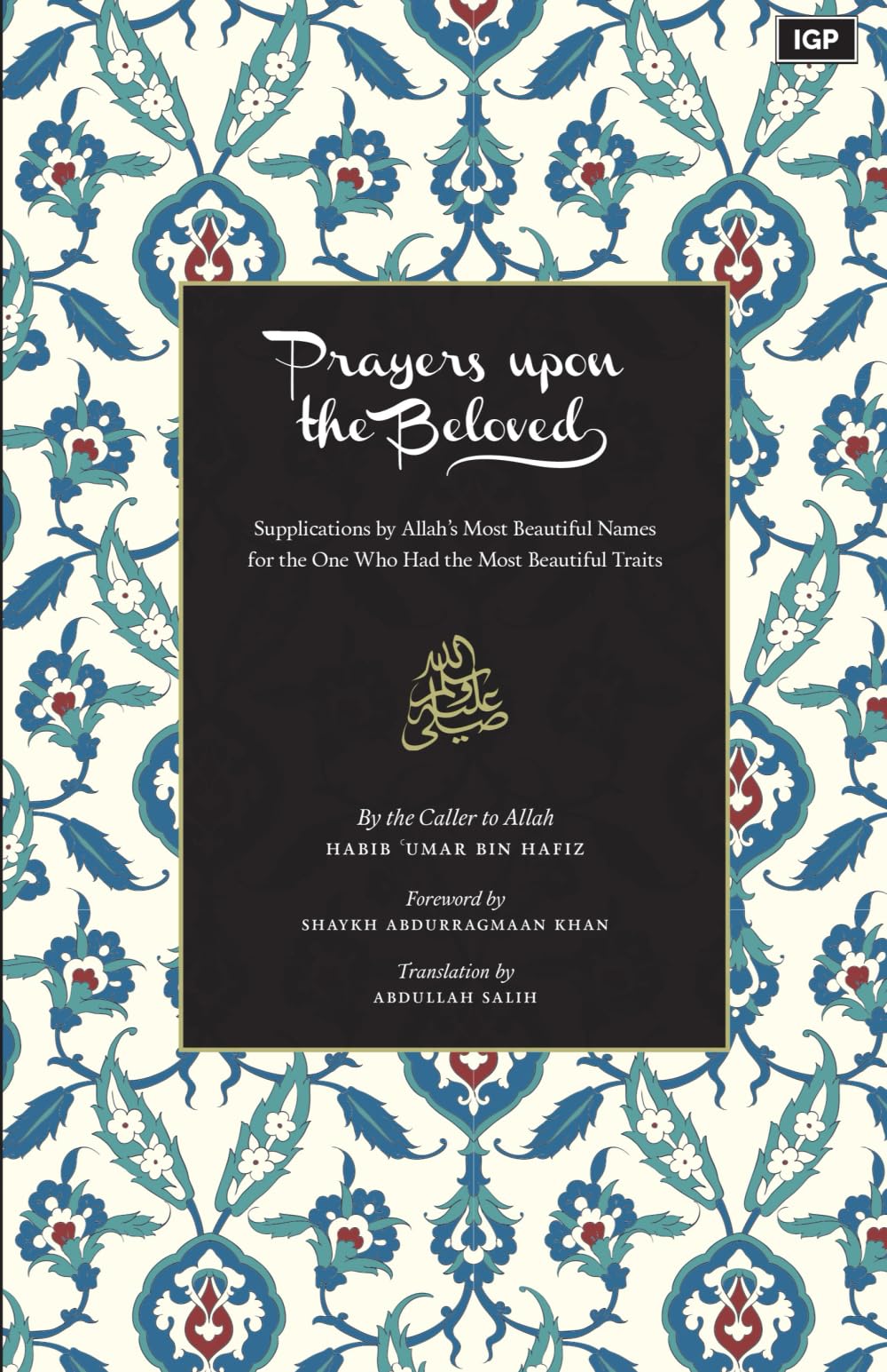 Prayers Upon the Beloved: Supplications by Allahs Most Beautiful Names for the One Who Had the Most Beautiful Traits