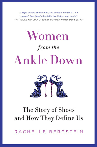 Women from the Ankle Down: The Story of Shoes and How They Define Us