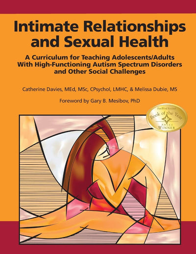 Intimate Relationships and Sexual Health: A Curriculum for Teaching Adolescents/Adults With High-Functioning Autism Spectrum Disorders and Other Social Challenges