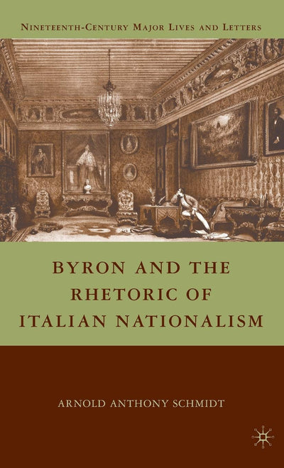 Byron and the Rhetoric of Italian Nationalism (Nineteenth-Century Major Lives and Letters)