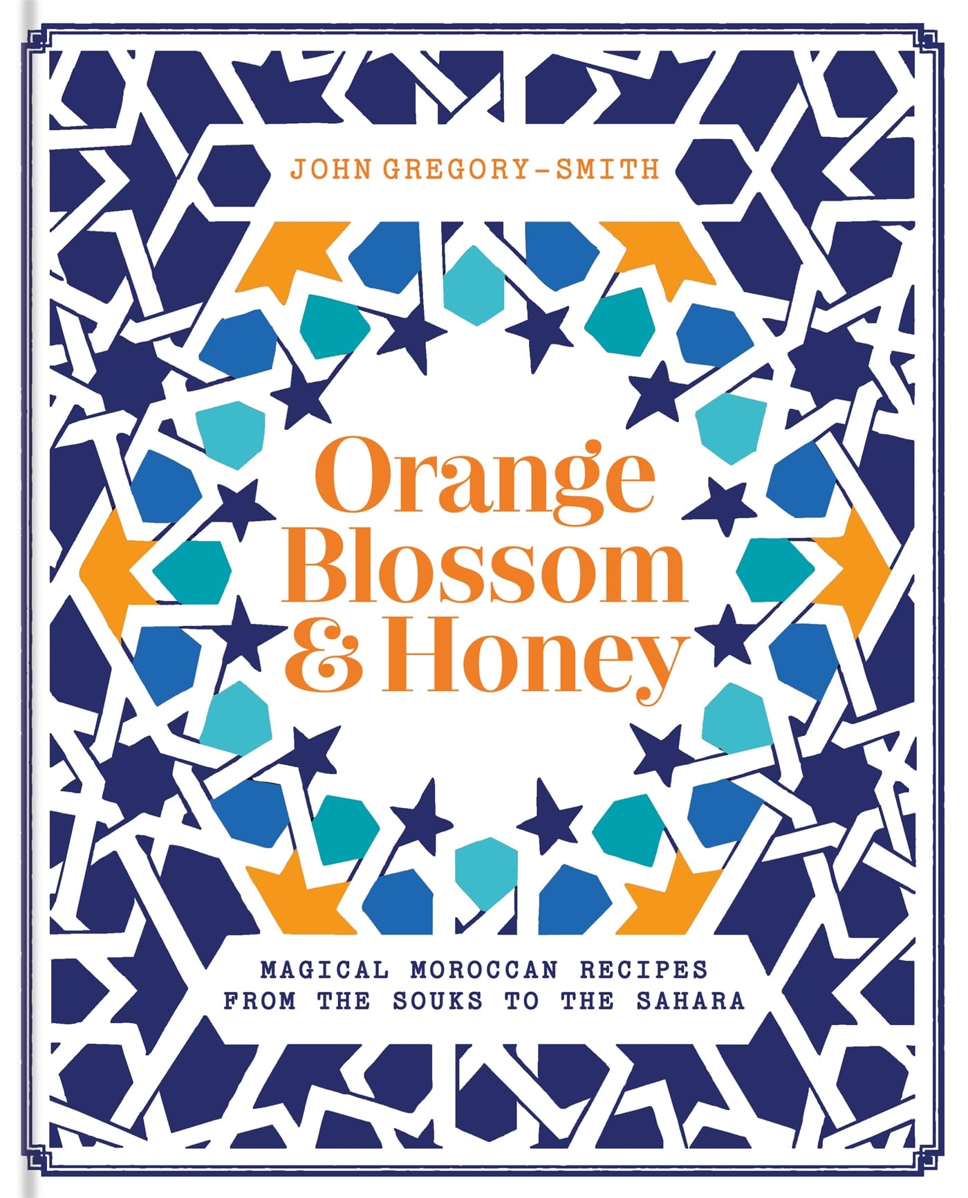 Orange Blossom & Honey: Magical Moroccan Recipes from the Souks to the Sahara