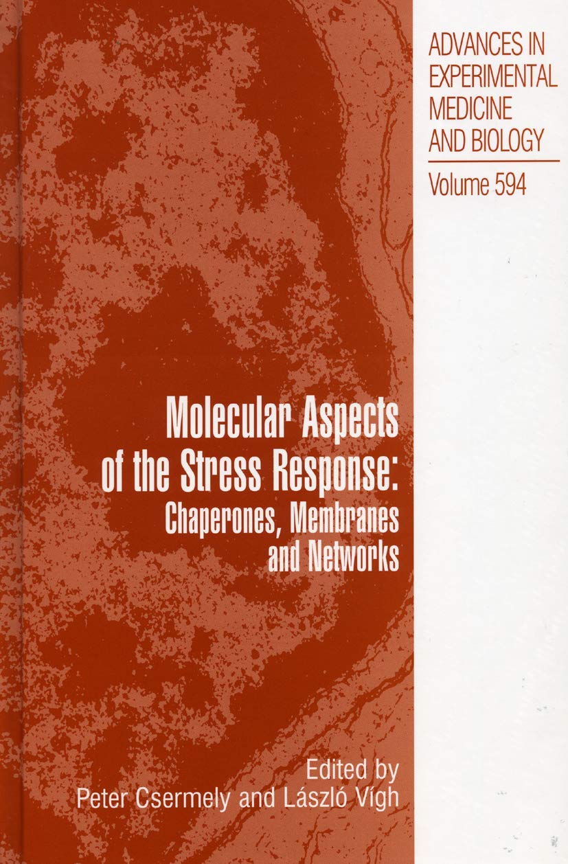Molecular Aspects of the Stress Response: Chaperones, Membranes and Networks (Advances in Experimental Medicine and Biology, 594)