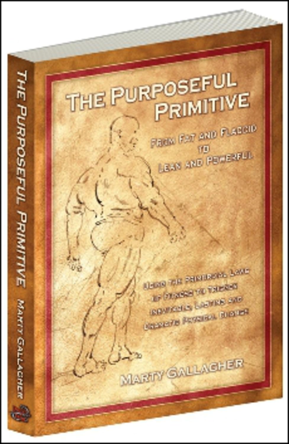The Purposeful Primitive: From Fat and Flaccid to lean and Powerful-Using the Primordial Laws of Fitness to Trigger Inevitable