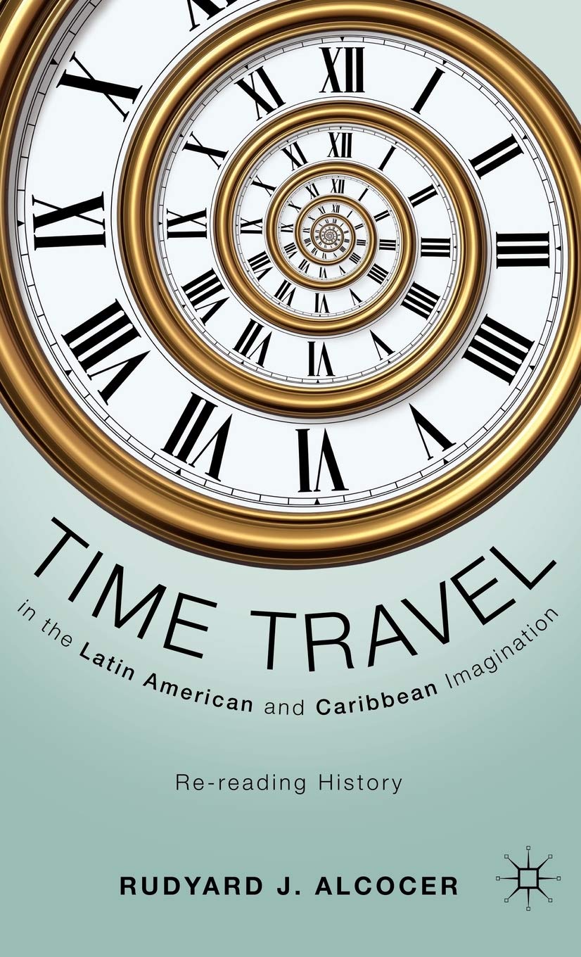 Time Travel in the Latin American and Caribbean Imagination: Re-reading History