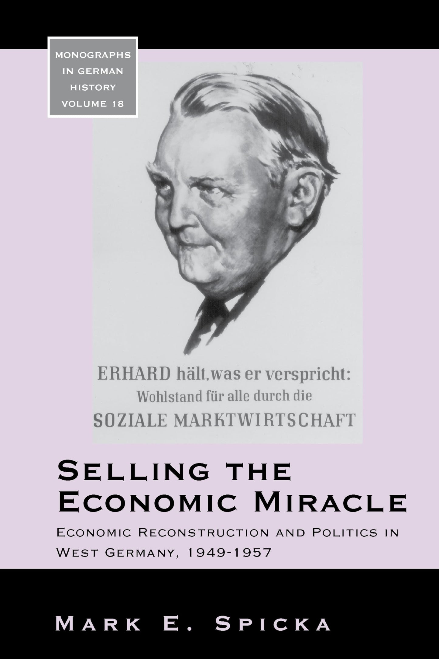 Selling the Economic Miracle: Economic Reconstruction and Politics in West Germany, 1949-1957 (Monographs in German History, 18)