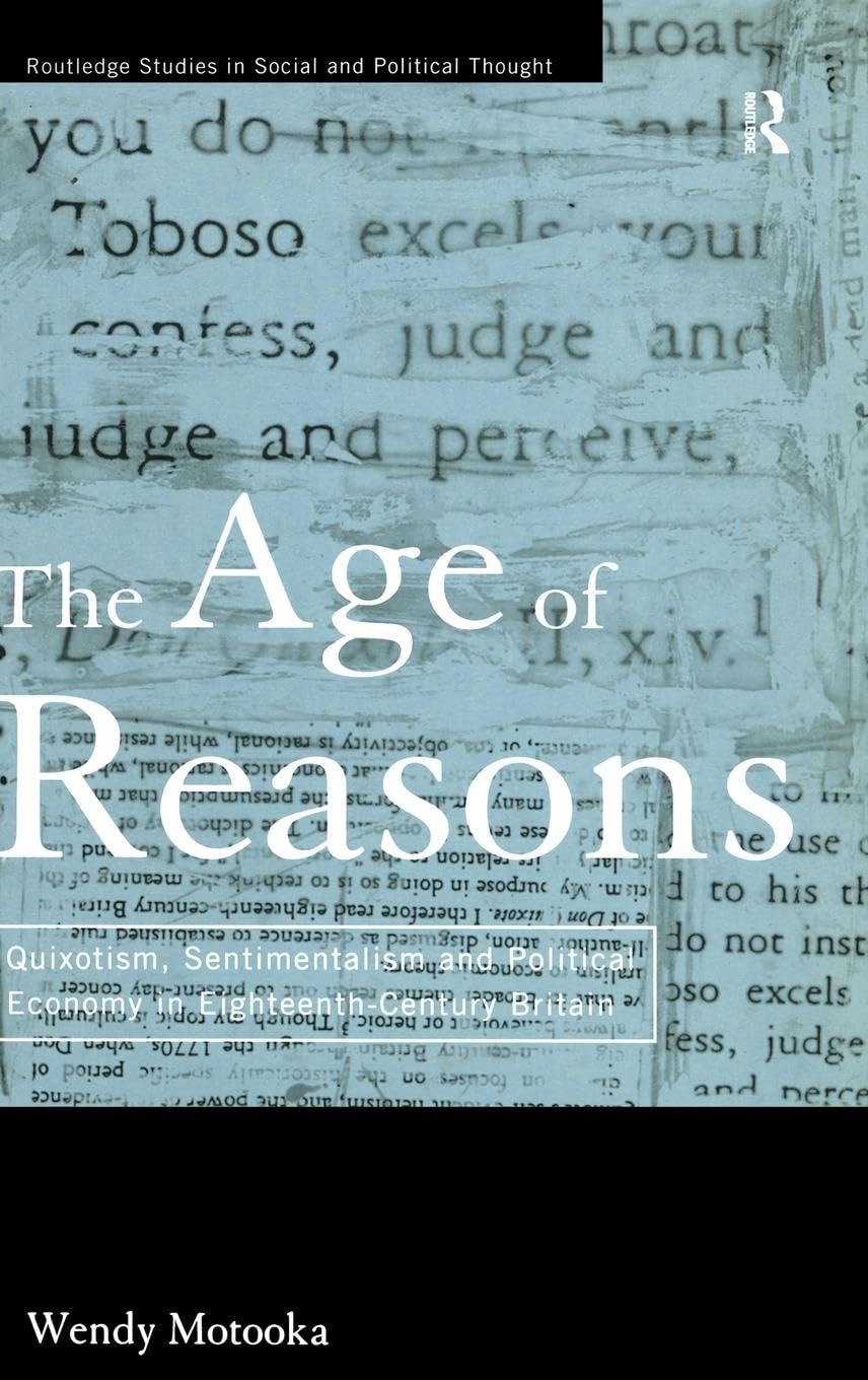 The Age of Reasons: Quixotism, Sentimentalism, and Political Economy in Eighteenth Century Britain (Routledge Studies in Social and Political Thought)
