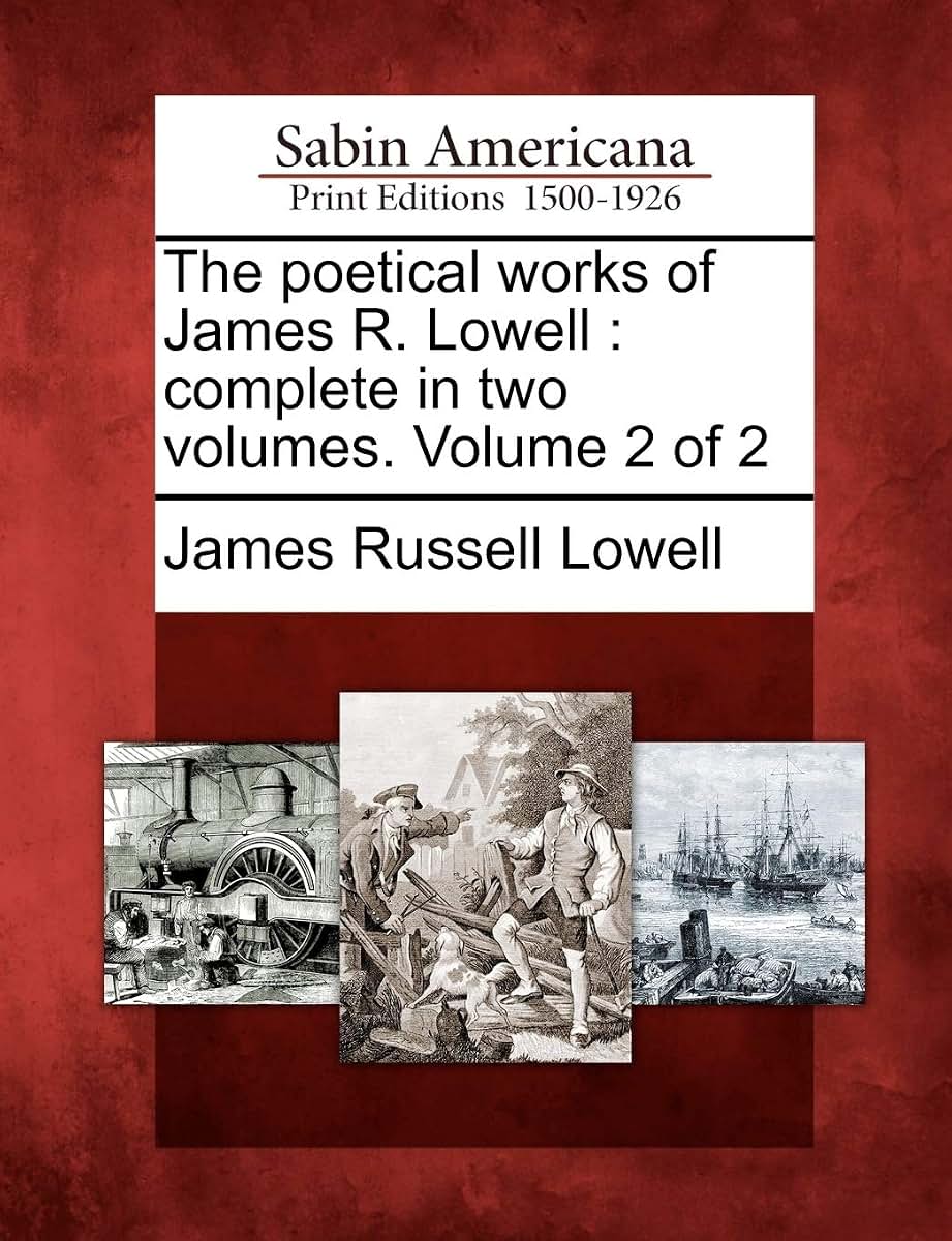 The Poetical Works of James R. Lowell: Complete in Two Volumes. Volume 2 of 2