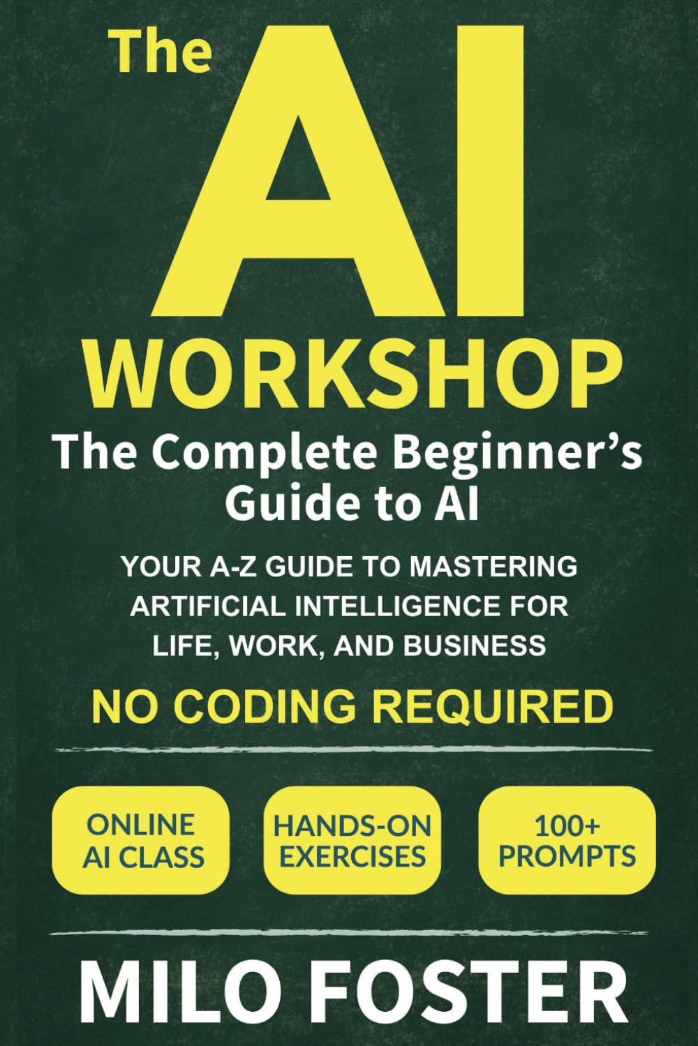 The AI Workshop: The Complete Beginner's Guide to AI: Your A-Z Guide to Mastering Artificial Intelligence for Life, Work, and Business-No Coding Required