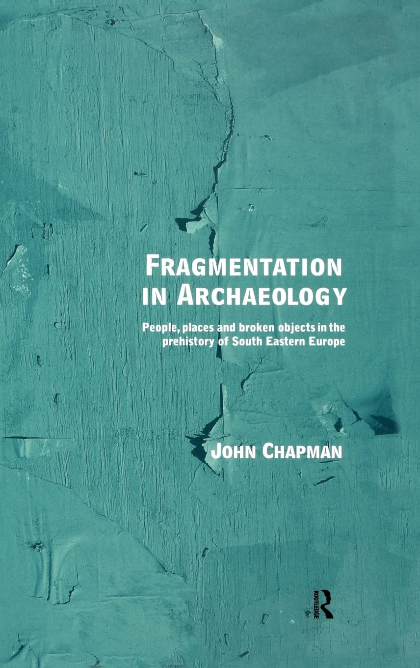 Fragmentation in Archaeology: People, Places and Broken Objects in the Prehistory of South Eastern Europe