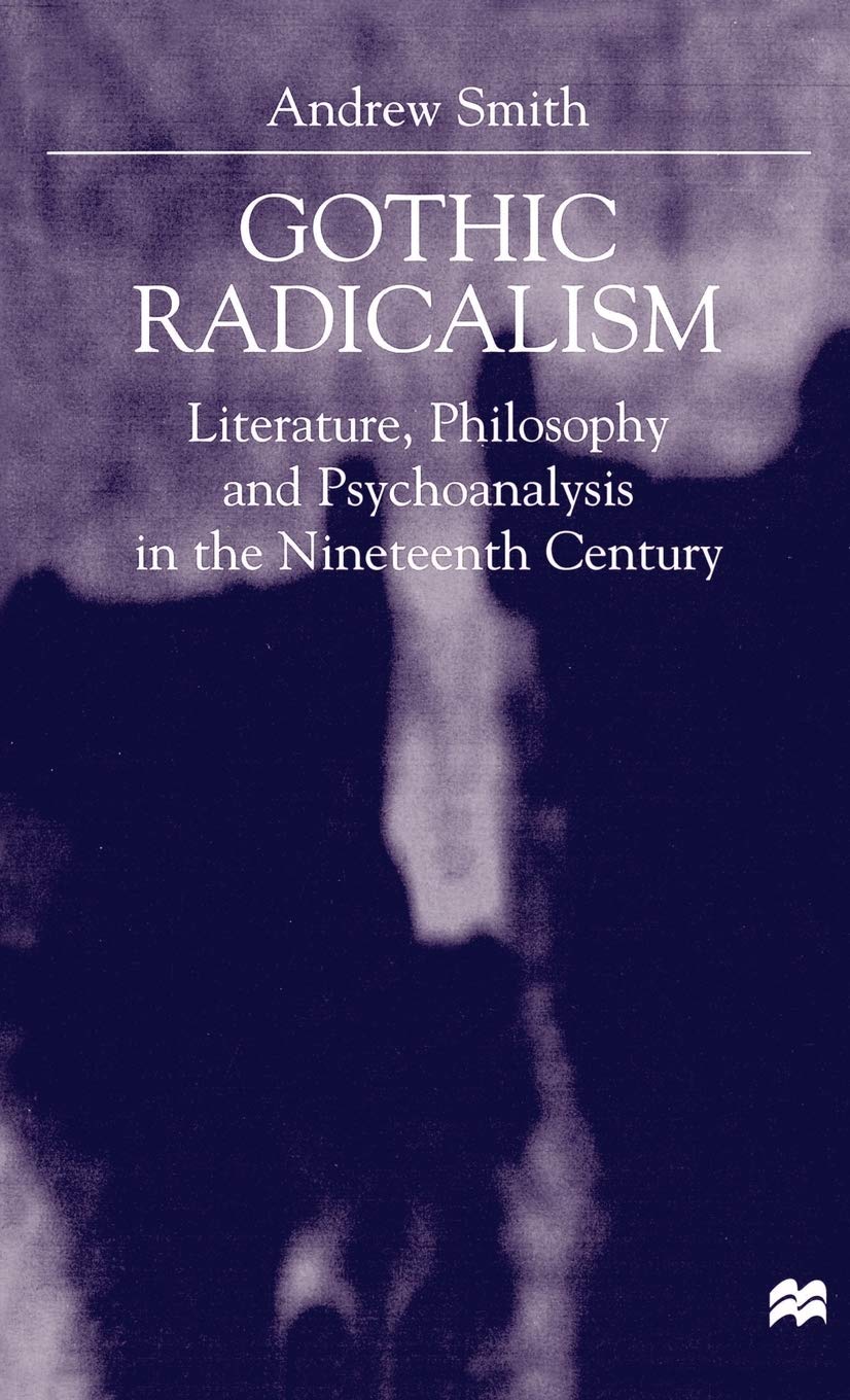 Gothic Radicalism: Literature, Philosophy and Psychoanalysis in the Nineteenth Century