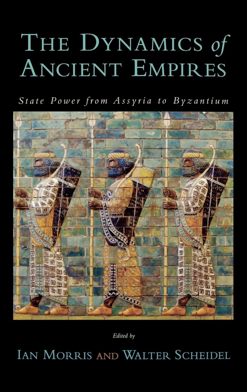 The Dynamics of Ancient Empires: State Power from Assyria to Byzantium (Oxford Studies in Early Empires)