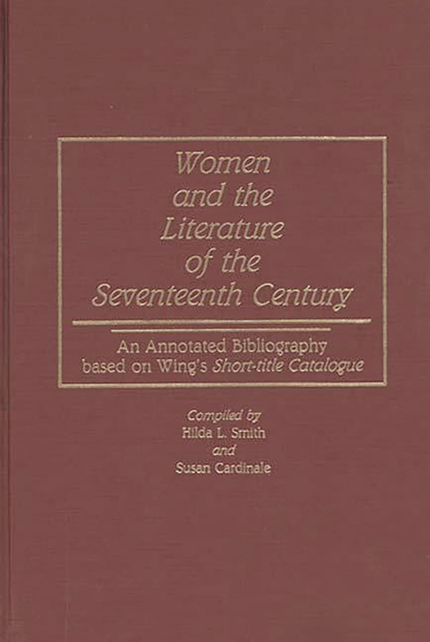 Women and the Literature of the Seventeenth Century: An Annotated Bibliography based on Wing's Short-title Catalogue (Bibliographies and Indexes in Women's Studies)