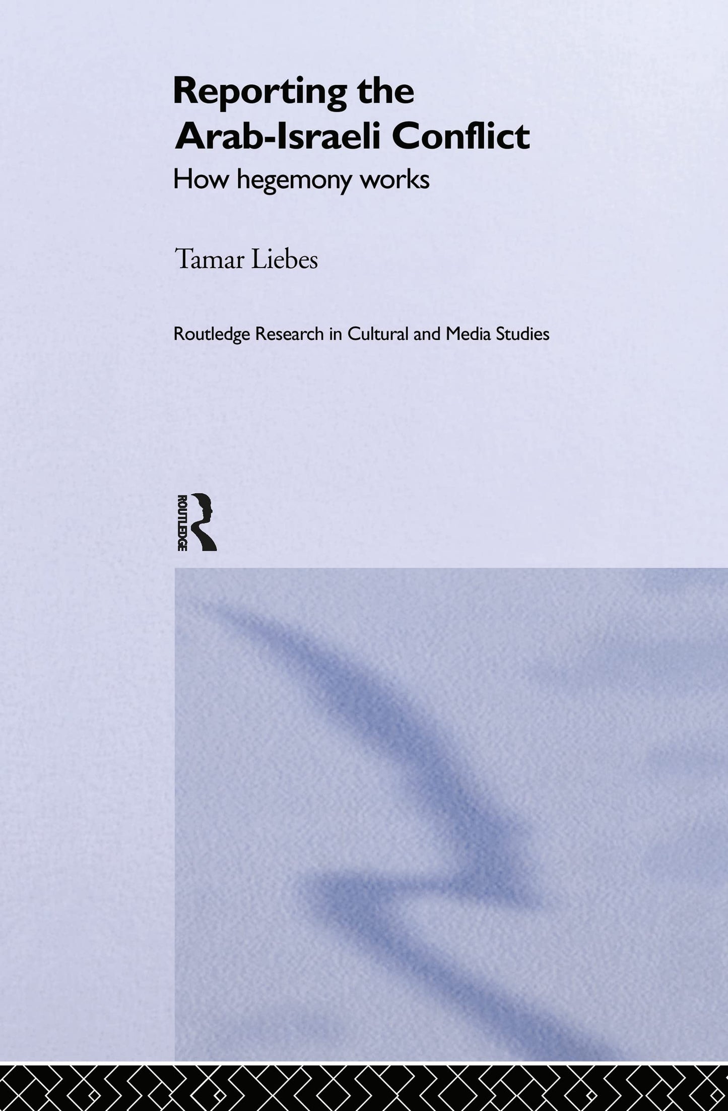 Reporting the Israeli-Arab Conflict: How Hegemony Works (Routledge Research in Cultural and Media Studies)