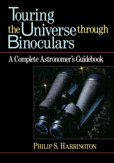 Touring the Universe through Binoculars: A Complete Astronomer's Guidebook (Wiley Science Editions, 79)