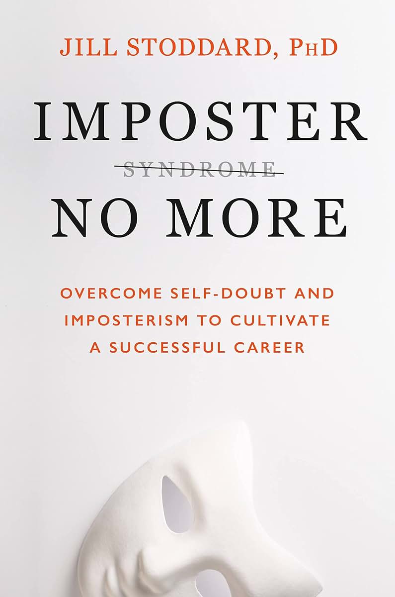 Imposter No More: Overcome Self-Doubt and Imposterism to Cultivate a Successful Career